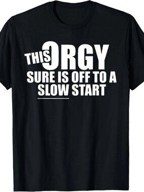 This Orgy Sure is Off to A Slow Start Quote T-Shirt 252